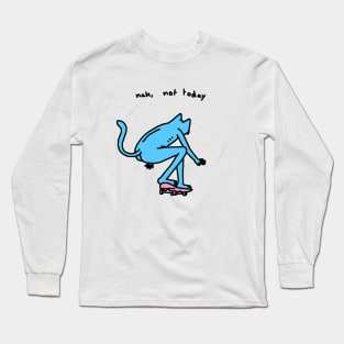 Nah, not today Long Sleeve T-Shirt